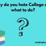 Why do you hate College and what to do?