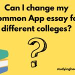 Can I change my Common App essay for different colleges?