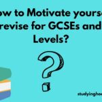 How to Motivate yourself to revise for GCSEs and A-Levels?