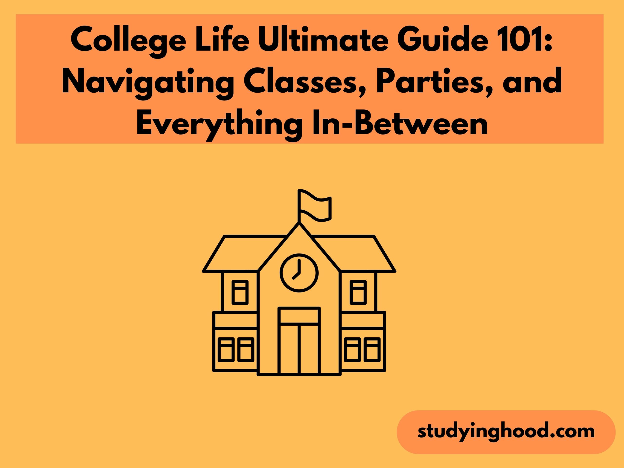 College Life Ultimate Guide 101: Navigating Classes, Parties, and Everything In-Between