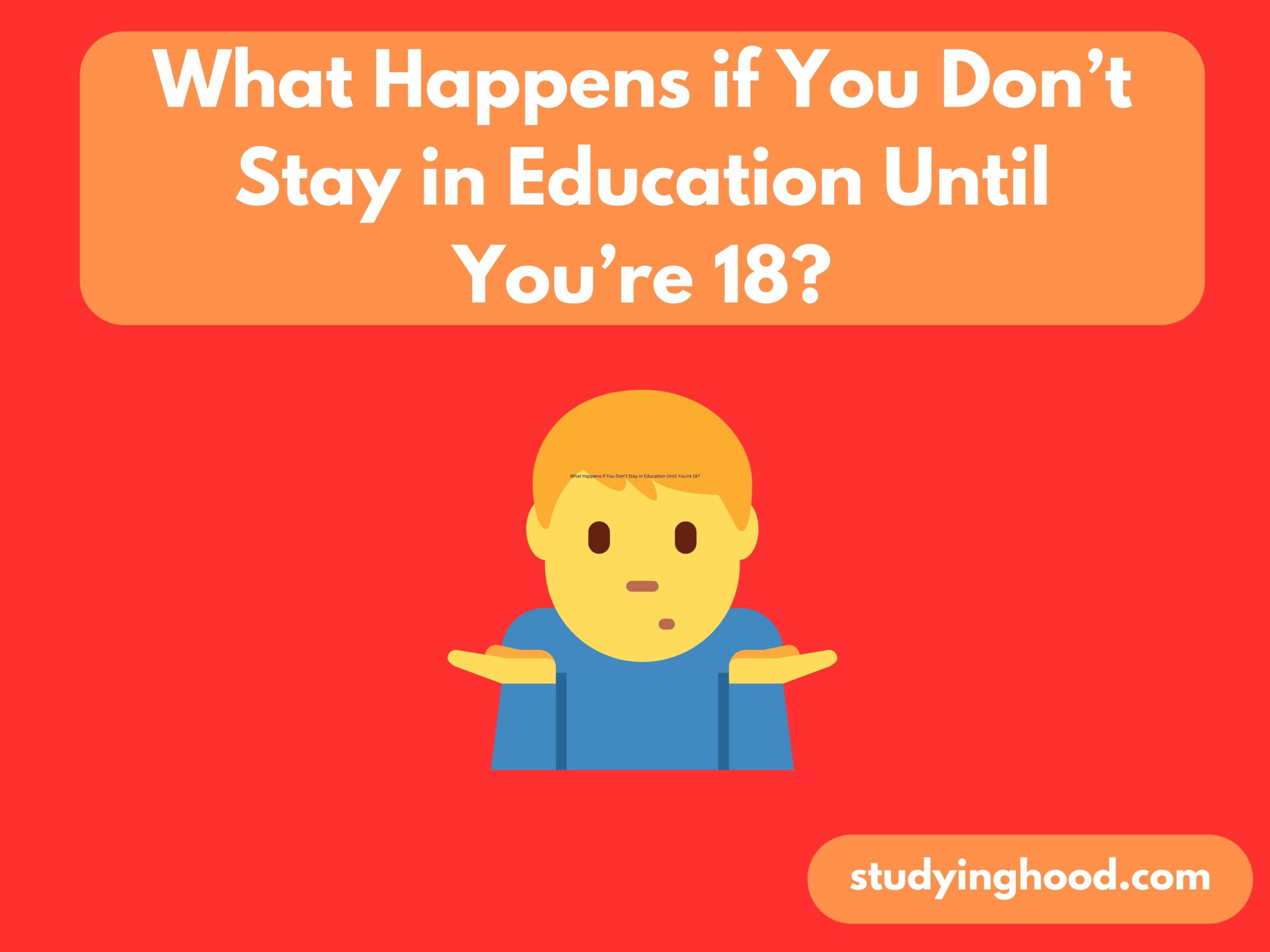 What Happens if You Don’t Stay in Education Until You’re 18