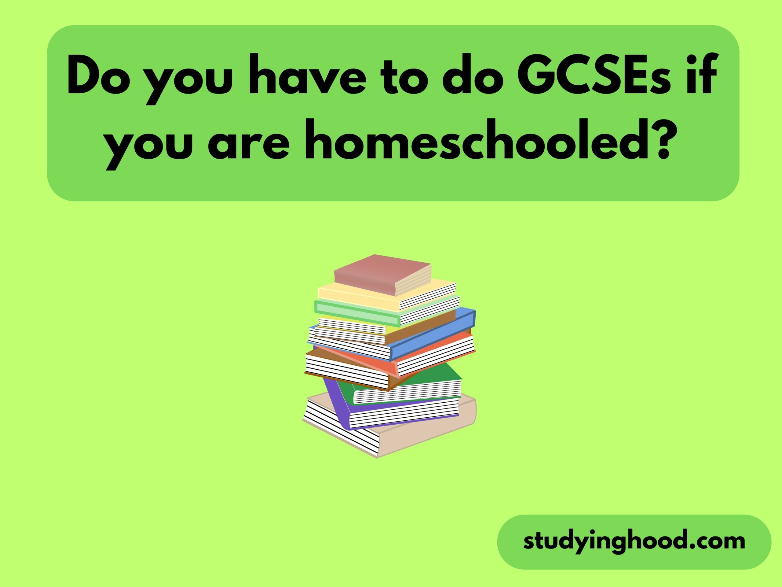Do you have to do GCSEs if you are homeschooled?